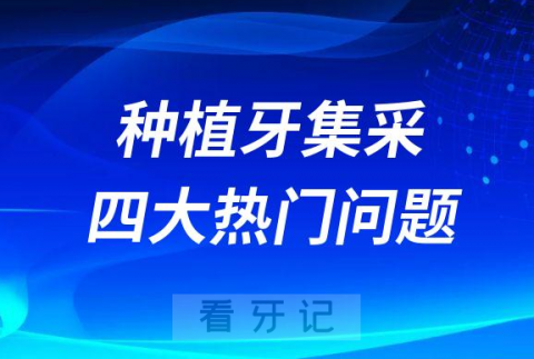 023种植牙集采是什么附四大热门问题"