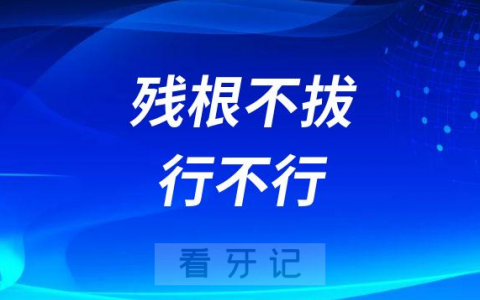 镶假牙时残根不拔行不行