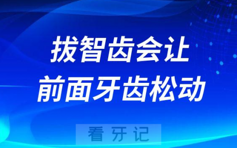 拔智齿会让前面牙齿松动是真的假的