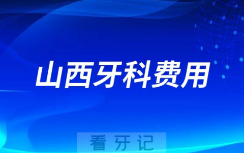 2023年山西牙科费用价格表