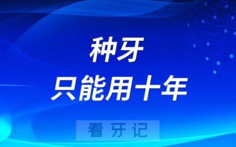 种牙只能用十年是真的假的