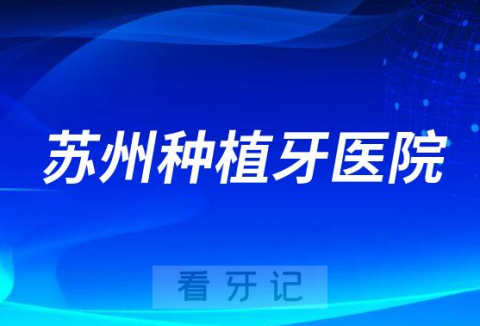 苏州种植牙医院靠谱排名前十榜单盘点