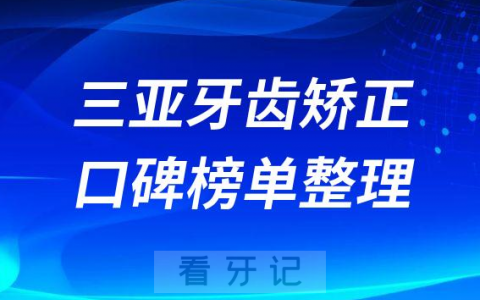 三亚牙齿矫正医院哪家好前十名单盘点