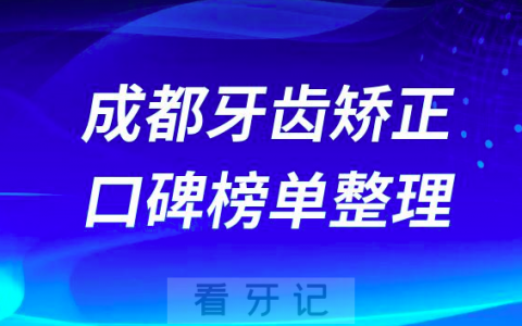 成都牙齿矫正哪家医院好盘点前十榜单名单