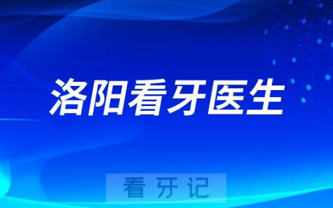 洛阳口腔看牙有哪些好牙医名单推荐
