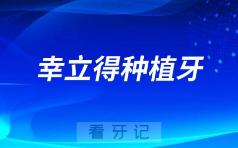 “幸立得”种植牙怎么样靠不靠谱