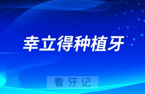 “幸立得”种植牙怎么样靠不靠谱