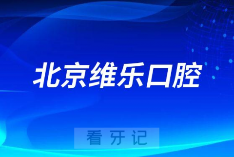 北京维乐口腔怎么样附医院简介