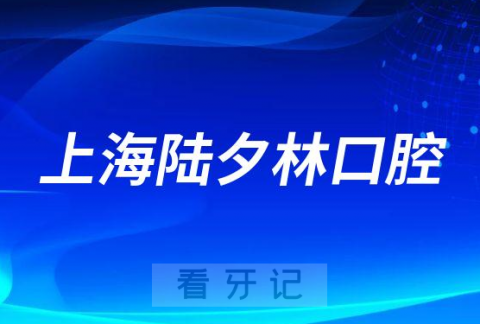 上海陆夕林口腔怎么样附医院简介