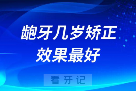 龅牙（牙齿前突）几岁矫正效果最好最快