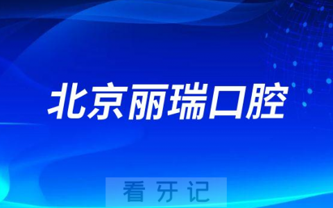 北京丽瑞口腔怎么样附医院简介