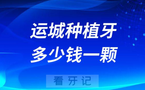 运城种植牙多少钱一颗附2023运城种牙价格表
