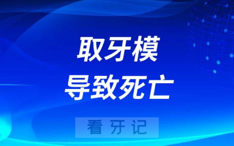 网上的取牙模导致死亡是真的假的