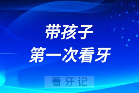 带孩子第一次看牙攻略附八大建议