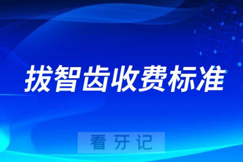 023年正规口腔科拔智齿收费标准"