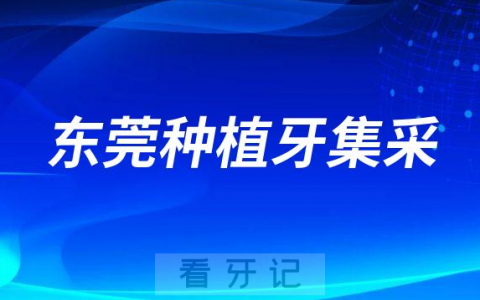 2023年东莞种植牙集采最新进展单颗价格不超过4320元