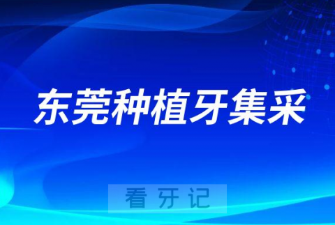 023年东莞种植牙集采最新进展单颗价格不超过4320元"