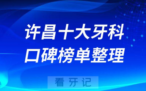 许昌十大牙科医院排行前十名单盘点含公立私立