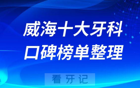 威海十大口腔医院排名榜单前十整理