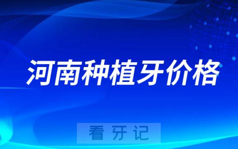 2023年河南(郑州开封洛阳焦作新乡)公立医院种植牙价格降价