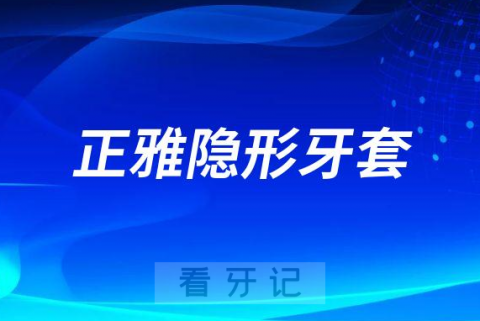 正雅隐形牙套怎么样靠不靠谱