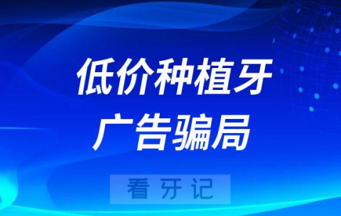 低价种植牙广告骗局最新套路