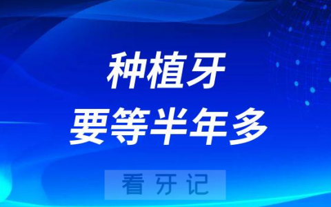 做种植牙为什么要等上半年多时间附四大分类