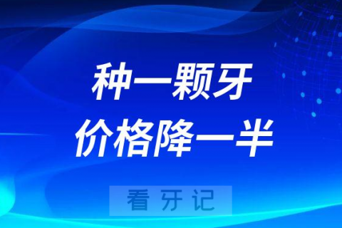 023年种一颗牙价格降一半是真的假的"