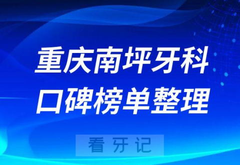 重庆南坪牙科医院排名前十名单整理2023版