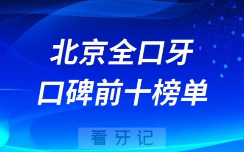 北京做全口种植牙哪家好口碑榜单整理2023版