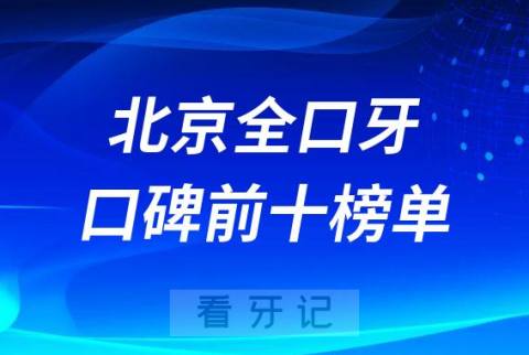 北京做全口种植牙哪家好口碑榜单整理2023版