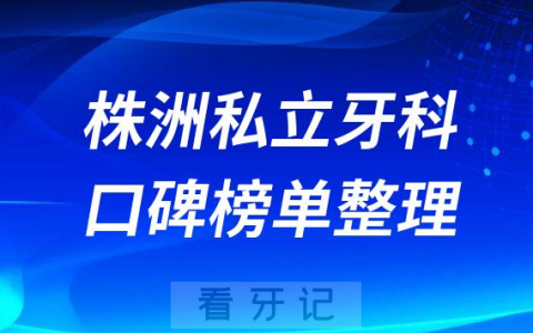 株洲私立口腔诊所排名前十榜单整理2023版