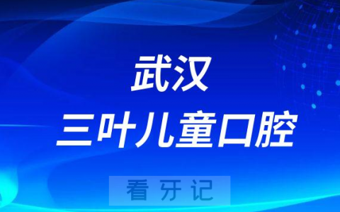武汉三叶儿童口腔怎么样好不好