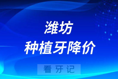 潍坊口腔医院种植牙多少钱一颗附2023年降价通知