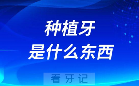 种植牙是什么东西种牙好不好的
