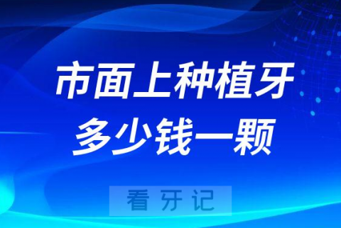 市面上种植牙多少钱一颗2023年降价前