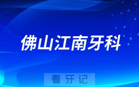 佛山江南牙科怎么样附简介