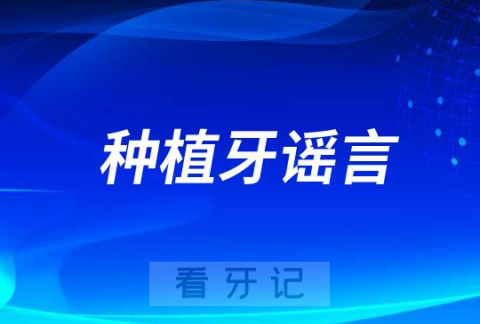 千万别种牙太可怕了？身边的种植牙谣言有哪些