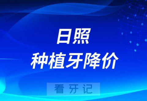 日照口腔医院响应种植牙集采全面降低种植牙价格费用