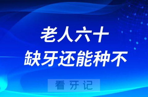 老人快60岁了缺牙还能做种植牙不