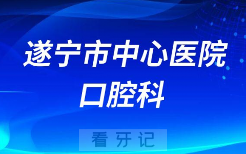 遂宁市**口腔科怎么样附简介