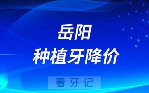 岳阳**医院2023年种植牙费用价格表全面降价