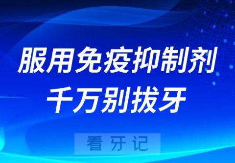 太可怕了使用免疫抑制剂千万别拔牙