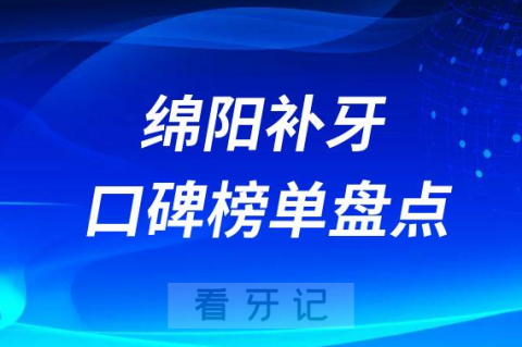 绵阳补牙哪家医院比较好排名前十名单盘点2023版