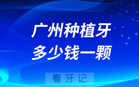 广州种植牙多少钱一颗2023年最新集采降价后价格