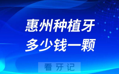 惠州种植牙多少钱一颗2023年最新集采降价后价格