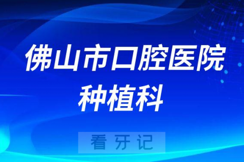 佛山市口腔医院种植科怎么样附简介