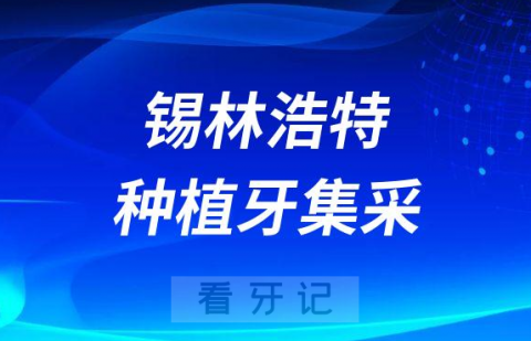 023年锡林浩特种植牙集采最新进展"