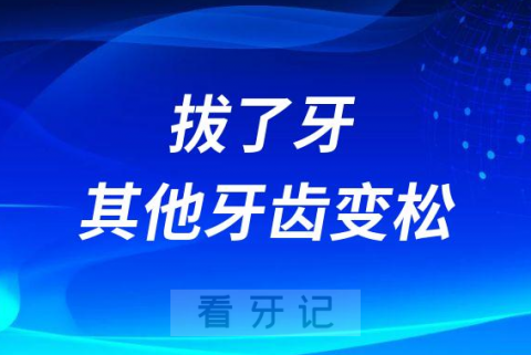 只要拔了牙其他牙齿都会变松是真的吗