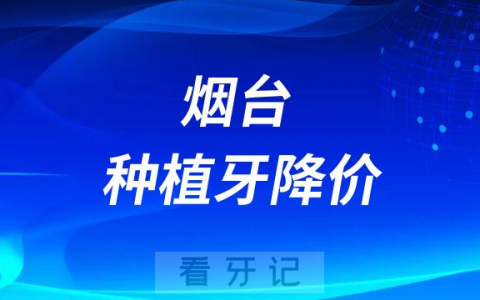 烟台芝罘**种植牙多少钱一颗2023年集采降价
